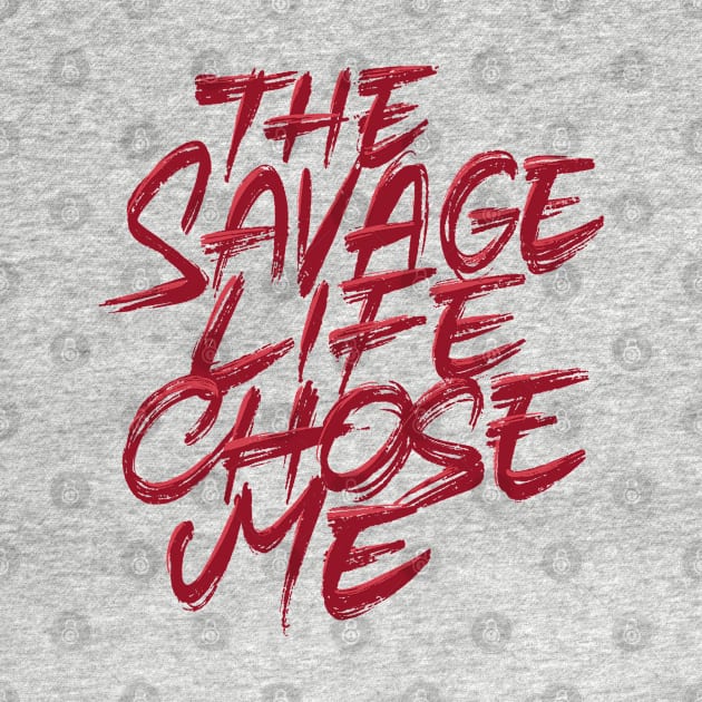 The Savage Life Chose Me by ZagachLetters